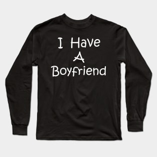 I Have A Boyfriend Long Sleeve T-Shirt